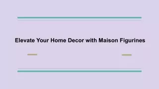 Elevate Your Home Decor with Maison Figurines