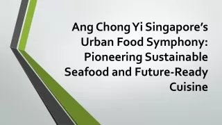 Ang Chong Yi Singapore’s Urban Food Symphony: Pioneering Sustainable Seafood