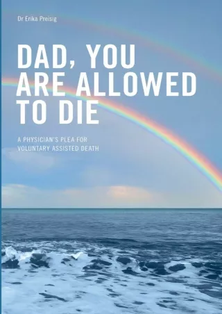 READ⚡[PDF]✔ Dad, you are allowed to die: A physician's plea for voluntary assisted death