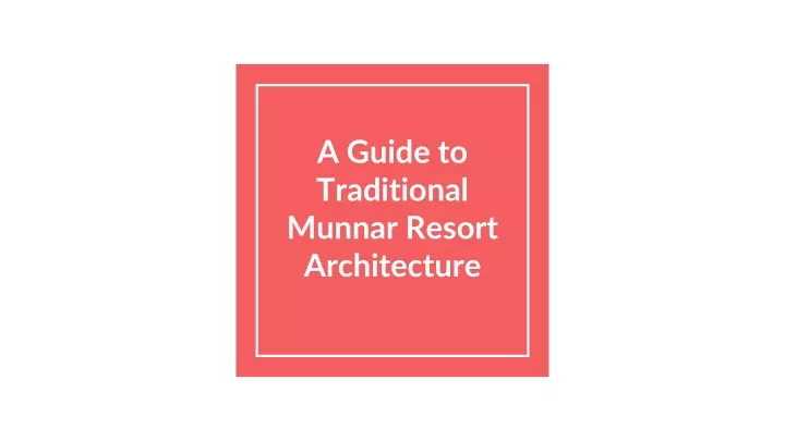 a guide to traditional munnar resort architecture