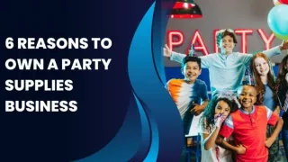 6 Reasons to Own a Party Supplies Business