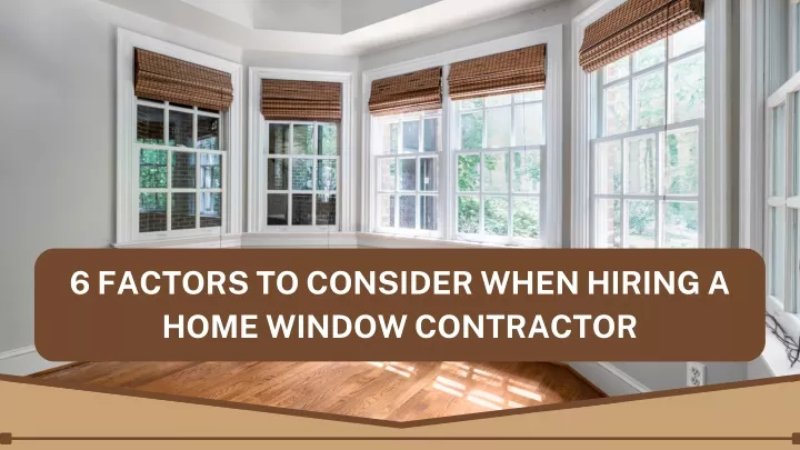 6 factors to consider when hiring a home window