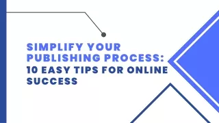 Simplify Your Publishing Process 10 Easy Tips for Online Success