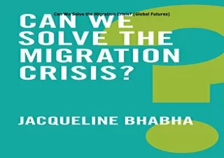 [PDF❤️ READ ONLINE️⚡️] Can We Solve the Migration Crisis? (Global Futures)