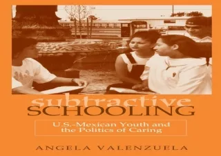 DOWNLOAD/PDF  Subtractive Schooling: U.S.-Mexican Youth and the Politics of Cari