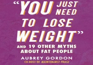 [READ DOWNLOAD]  'You Just Need to Lose Weight': And 19 Other Myths About Fat Pe