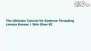 The Ultimate Tutorial for Eyebrow Threading Lenexa Kansas