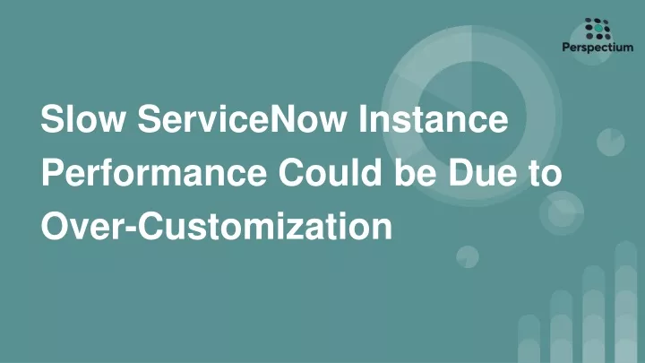 slow servicenow instance performance could be due to over customization