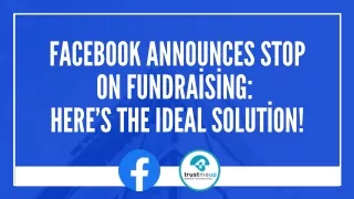 Facebook Announces STOP On Fundraising  Here’s The Ideal Solution!