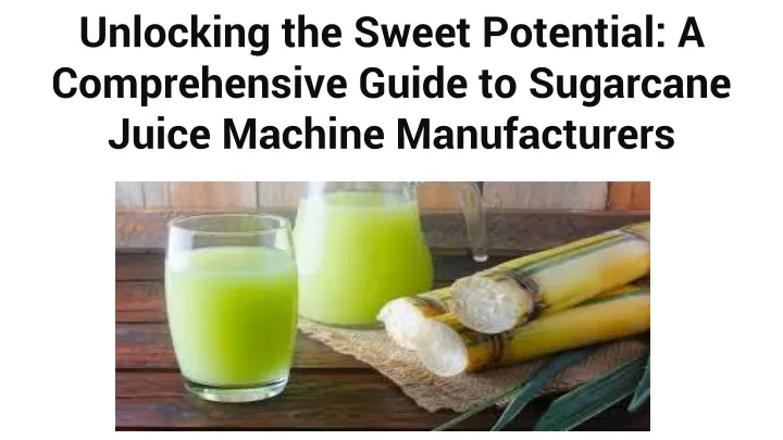 unlocking the sweet potential a comprehensive guide to sugarcane juice machine manufacturers
