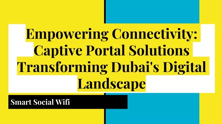 empowering connectivity captive portal solutions transforming dubai s digital landscape