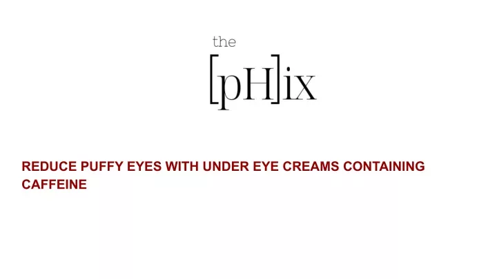 reduce puffy eyes with under eye creams