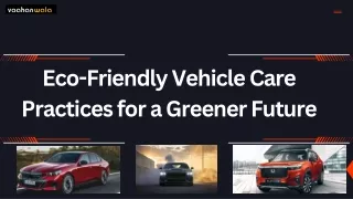 Eco-Friendly Vehicle Care Practices for a Greener Future