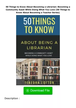 Download⚡PDF❤ 50 Things to Know About Becoming a Librarian: Becoming a Community Asset While Doing What You Love (50 Thi