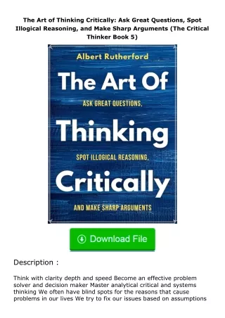 ✔️READ ❤️Online The Art of Thinking Critically: Ask Great Questions, Spot Illogical Reasoning, and Make Sharp Arguments