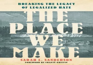 PDF/READ/DOWNLOAD  The Place We Make: Breaking the Legacy of Legalized Hate