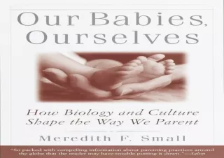 [READ DOWNLOAD]  Our Babies, Ourselves: How Biology and Culture Shape the Way We