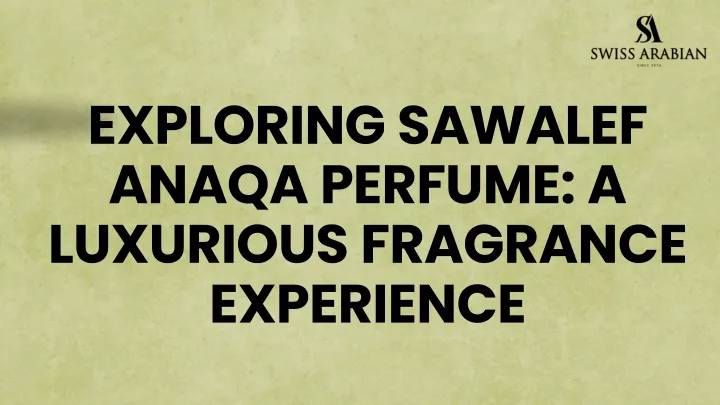 exploring sawalef anaqa perfume a luxurious