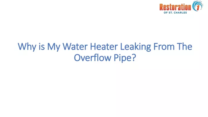 why is my water heater leaking from the overflow pipe