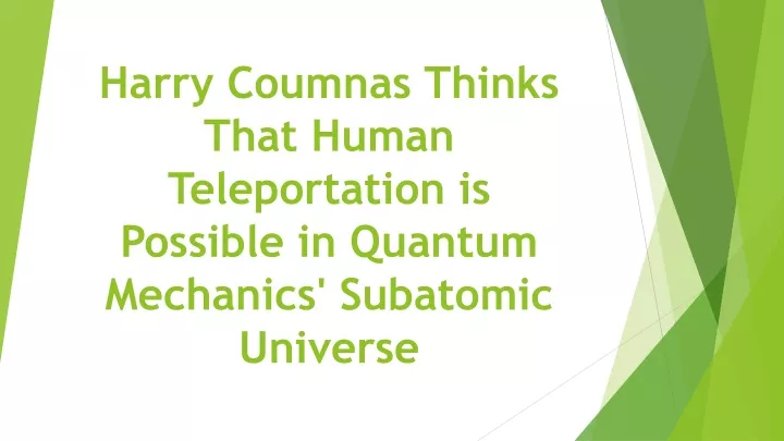 harry coumnas thinks that human teleportation is possible in quantum mechanics subatomic universe