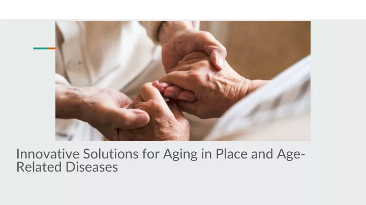 innovative solutions for aging in place and age related diseases