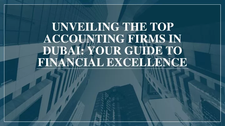 unveiling the top accounting firms in dubai your guide to financial excellence