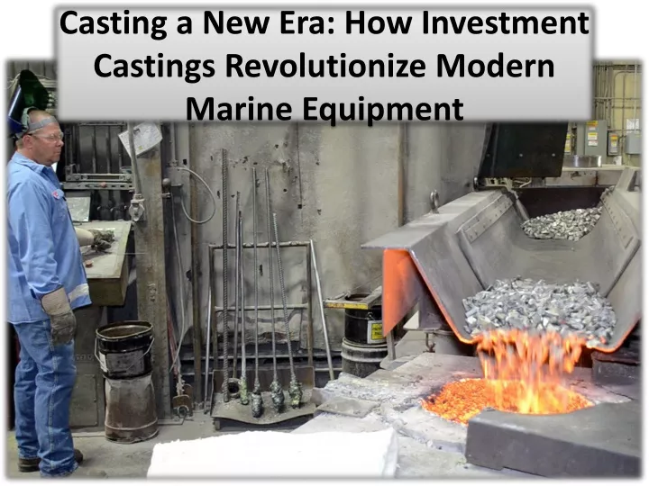 casting a new era how investment castings revolutionize modern marine equipment