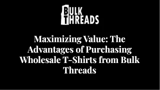 Maximizing Value: The Advantages of Purchasing Wholesale T-Shirts from Bulk Threads