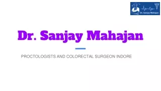 Dr. Sanjay Mahajan The Premier Choice for General, Proctology, and Plastic Surgery in Indore.ppt