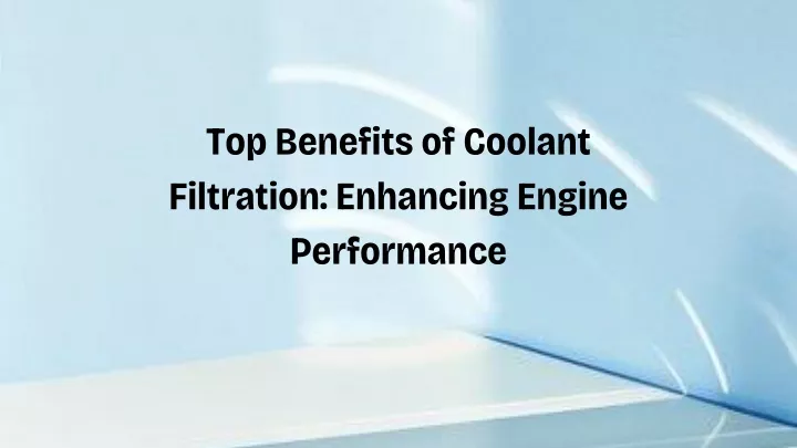 top benefits of coolant filtration enhancing
