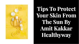 Tips To Protect Your Skin From The Sun By Amit Kakkar Healthyway