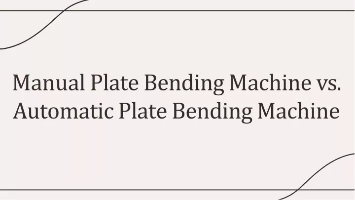 ma n u al p la t e bending ma c hi ne vs aut om a t ic p la t e be n d in g m ac h in e