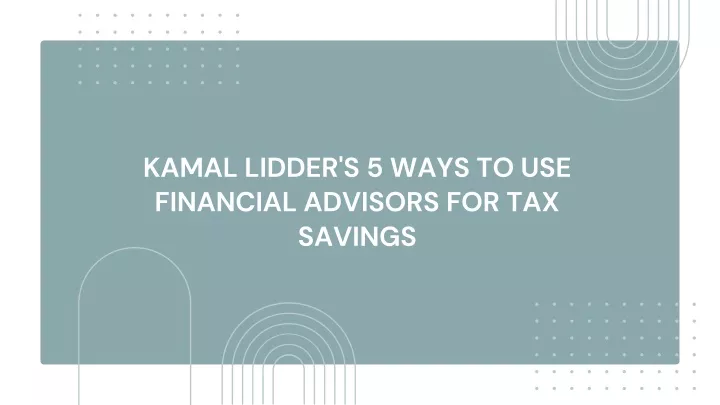 kamal lidder s 5 ways to use financial advisors