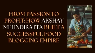 From Passion to Profit How Akshay Mehndiratta Built a Successful Food Blogging Empire