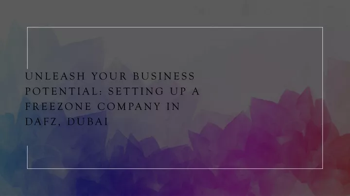 unleash your business potential setting up a freezone company in dafz dubai