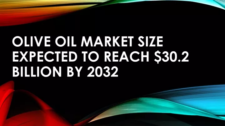 olive oil market size expected to reach 30 2 billion by 2032