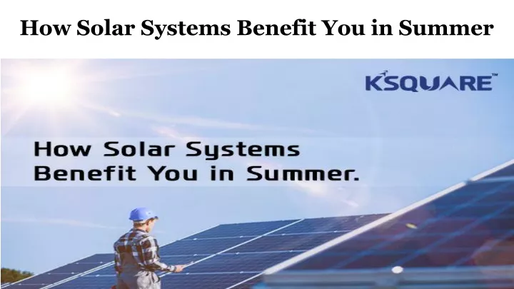 how solar systems benefit you in summer