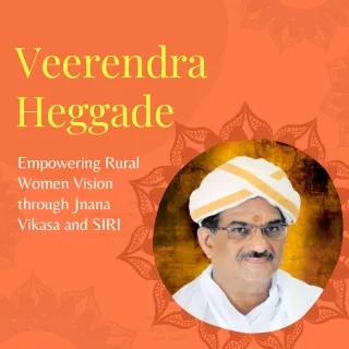 Veerendra Heggade: Empowering Rural Women Vision through Jnana Vikasa and SIRI