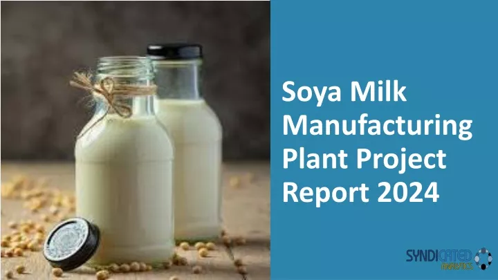 soya milk manufacturing plant project report 2024