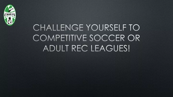 challenge yourself to competitive soccer or adult rec leagues