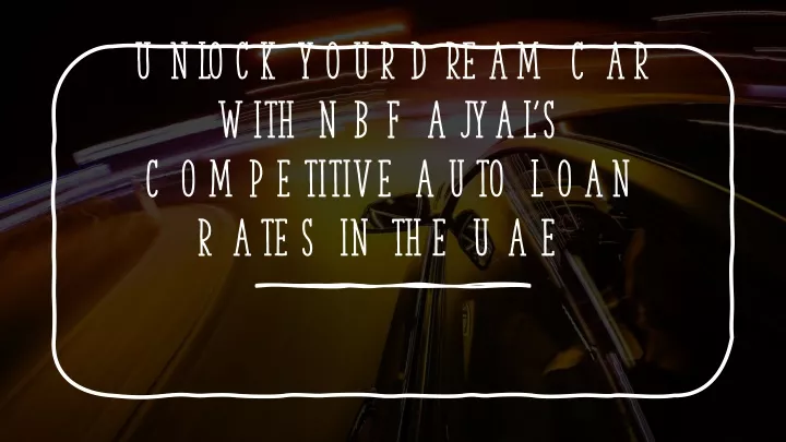 unlock your dream car with nbf ajyal s competitive auto loan rates in the uae