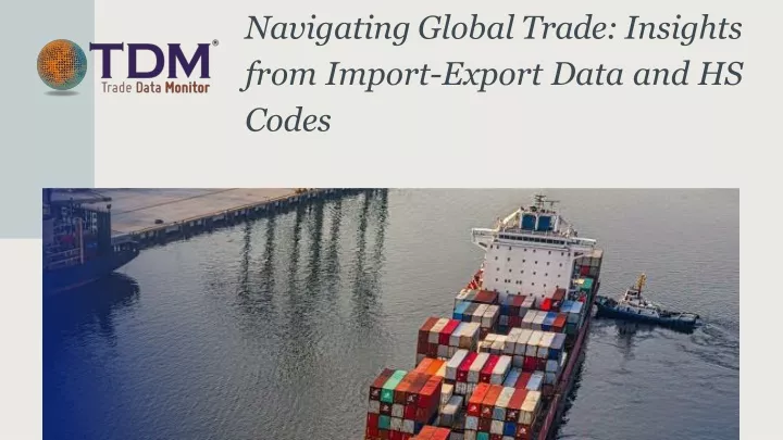 navigating global trade insights from import export data and hs codes