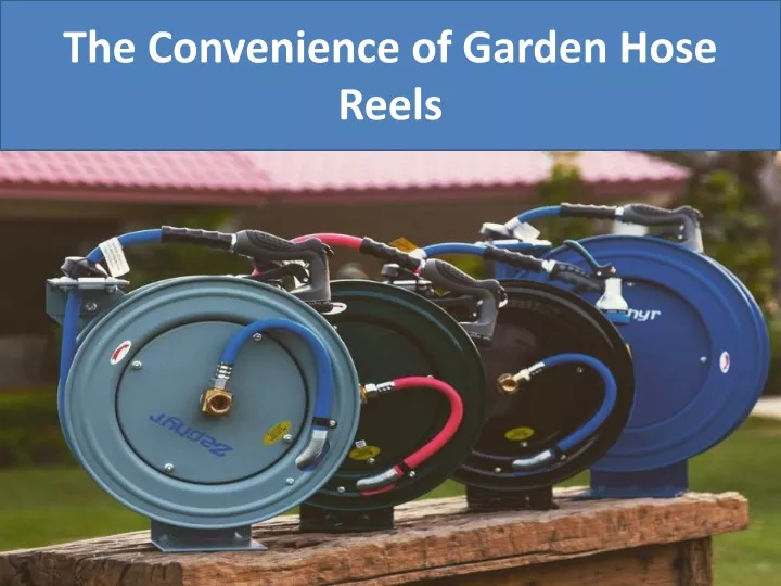 the convenience of garden hose reels