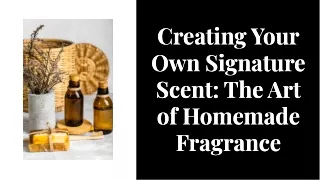 Creating Your Own Signature Scent The Art of Homemade Fragrance