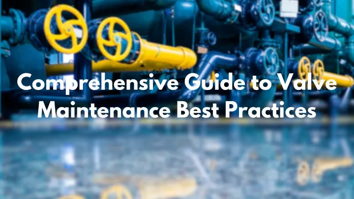 comprehensive guide to valve maintenance best