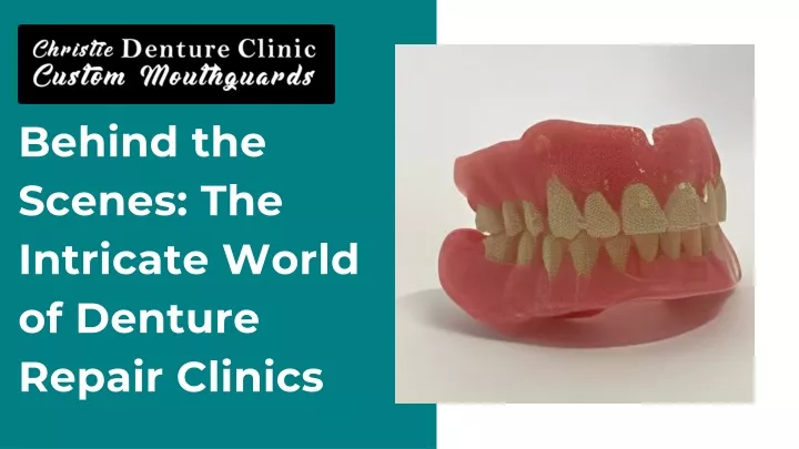 behind the scenes the intricate world of denture