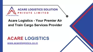 Acare Logistics - Your Premier Air and Train Cargo Services Provider
