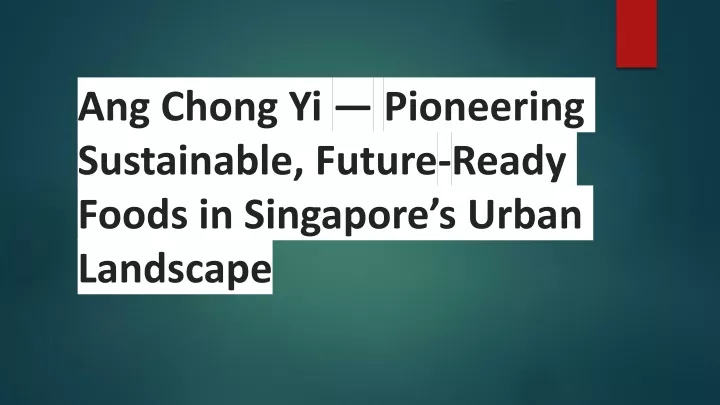 ang chong yi pioneering sustainable future ready foods in singapore s urban landscape