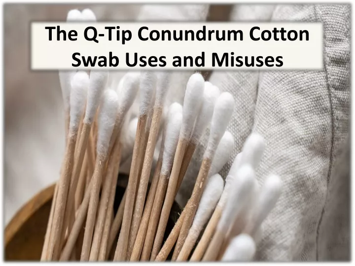the q tip conundrum cotton swab uses and misuses