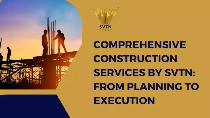 comprehensive construction services by svtn from